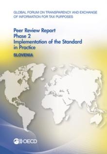 Global Forum on Transparency and Exchange of Information for Tax Purposes Peer Reviews: Slovenia 2014 Phase 2: Implementation of the Standard in Practice