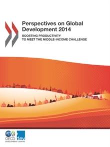 Perspectives on Global Development 2014 Boosting Productivity to Meet the Middle-Income Challenge