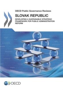 OECD Public Governance Reviews Slovak Republic: Developing a Sustainable Strategic Framework for Public Administration Reform