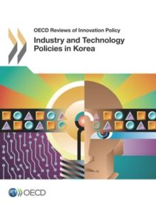 OECD Reviews of Innovation Policy Industry and Technology Policies in Korea