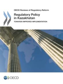 OECD Reviews of Regulatory Reform Regulatory Policy in Kazakhstan Towards Improved Implementation