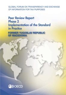 Global Forum on Transparency and Exchange of Information for Tax Purposes Peer Reviews: Former Yugoslav Republic of Macedonia 2014 Phase 2: Implementation of the Standard in Practice