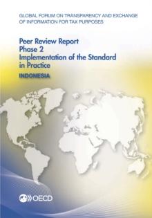 Global Forum on Transparency and Exchange of Information for Tax Purposes Peer Reviews: Indonesia 2014 Phase 2: Implementation of the Standard in Practice