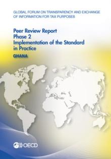 Global Forum on Transparency and Exchange of Information for Tax Purposes Peer Reviews: Ghana 2014 Phase 2: Implementation of the Standard in Practice