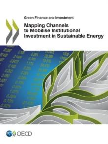 Green Finance and Investment Mapping Channels to Mobilise Institutional Investment in Sustainable Energy