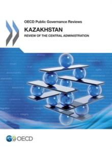 OECD Public Governance Reviews Kazakhstan: Review of the Central Administration