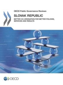 OECD Public Governance Reviews Slovak Republic: Better Co-ordination for Better Policies, Services and Results