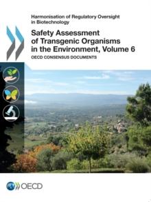 Harmonisation of Regulatory Oversight in Biotechnology Safety Assessment of Transgenic Organisms in the Environment, Volume 6 OECD Consensus Documents