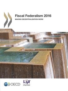 Fiscal Federalism 2016 Making Decentralisation Work