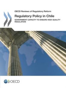 OECD Reviews of Regulatory Reform Regulatory Policy in Chile Government Capacity to Ensure High-Quality Regulation