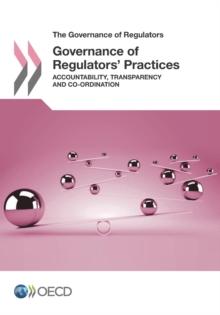 The Governance of Regulators Governance of Regulators' Practices Accountability, Transparency and Co-ordination