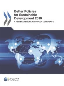 Better Policies for Sustainable Development 2016 A New Framework for Policy Coherence