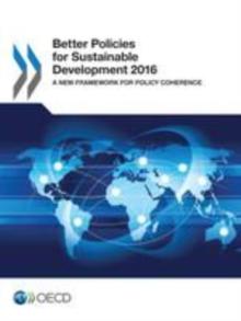 Better Policies for Sustainable Development 2016 A New Framework for Policy Coherence