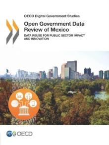 OECD Digital Government Studies Open Government Data Review of Mexico Data Reuse for Public Sector Impact and Innovation