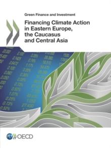 Green Finance and Investment Financing Climate Action in Eastern Europe, the Caucasus and Central Asia