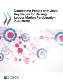 Connecting People with Jobs: Key Issues for Raising Labour Market Participation in Australia