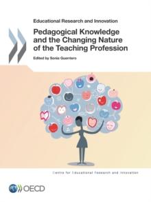 Educational Research and Innovation Pedagogical Knowledge and the Changing Nature of the Teaching Profession