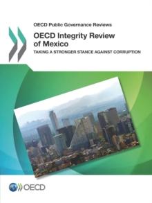 OECD Public Governance Reviews OECD Integrity Review of Mexico Taking a Stronger Stance Against Corruption