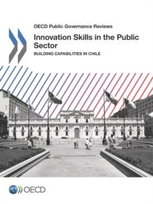 OECD Public Governance Reviews Innovation Skills in the Public Sector Building Capabilities in Chile