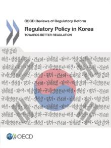 OECD Reviews of Regulatory Reform Regulatory Policy in Korea Towards Better Regulation