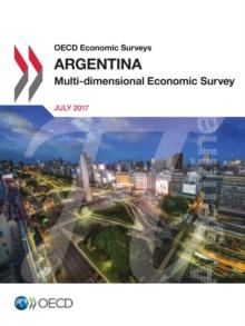 OECD Economic Surveys: Argentina 2017 Multi-dimensional Economic Survey