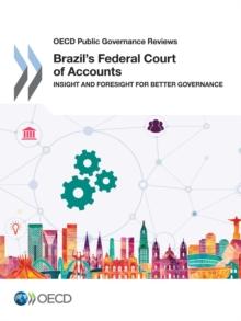 OECD Public Governance Reviews Brazil's Federal Court of Accounts Insight and Foresight for Better Governance