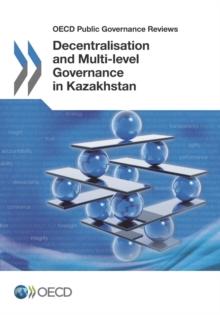 OECD Public Governance Reviews Decentralisation and Multi-level Governance in Kazakhstan