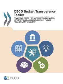 OECD Budget Transparency Toolkit Practical Steps for Supporting Openness, Integrity and Accountability in Public Financial Management