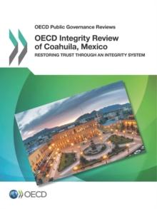 OECD Public Governance Reviews OECD Integrity Review of Coahuila, Mexico Restoring Trust through an Integrity System