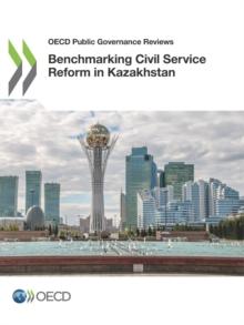 OECD Public Governance Reviews Benchmarking Civil Service Reform in Kazakhstan