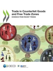 Illicit Trade Trade in Counterfeit Goods and Free Trade Zones Evidence from Recent Trends