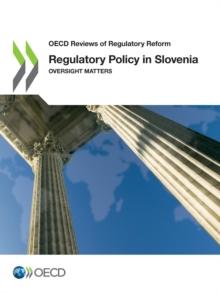 OECD Reviews of Regulatory Reform Regulatory Policy in Slovenia Oversight Matters