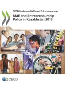 OECD Studies on SMEs and Entrepreneurship SME and Entrepreneurship Policy in Kazakhstan 2018