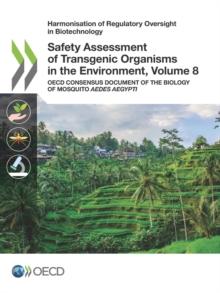 Harmonisation of Regulatory Oversight in Biotechnology Safety Assessment of Transgenic Organisms in the Environment, Volume 8 OECD Consensus Document of the Biology of Mosquito Aedes aegypti