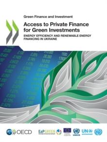 Green Finance and Investment Access to Private Finance for Green Investments Energy Efficiency and Renewable Energy Financing in Ukraine