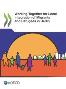 OECD Regional Development Studies Working Together for Local Integration of Migrants and Refugees in Berlin