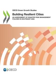 OECD Green Growth Studies Building Resilient Cities An Assessment of Disaster Risk Management Policies in Southeast Asia