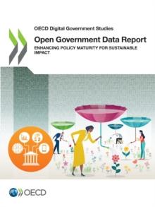 OECD Digital Government Studies Open Government Data Report Enhancing Policy Maturity for Sustainable Impact