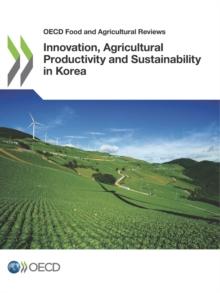 OECD Food and Agricultural Reviews Innovation, Agricultural Productivity and Sustainability in Korea