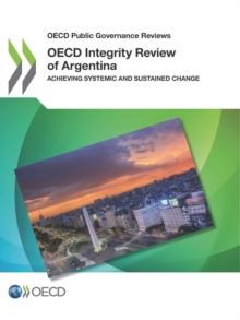 OECD Public Governance Reviews OECD Integrity Review of Argentina Achieving Systemic and Sustained Change