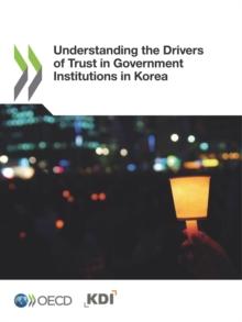 Building Trust in Public Institutions Understanding the Drivers of Trust in Government Institutions in Korea