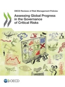 OECD Reviews of Risk Management Policies Assessing Global Progress in the Governance of Critical Risks