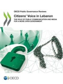 OECD Public Governance Reviews Citizens' Voice in Lebanon The Role of Public Communication and Media for a More Open Government