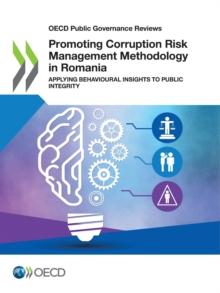 OECD Public Governance Reviews Promoting Corruption Risk Management Methodology in Romania Applying Behavioural Insights to Public Integrity