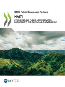 OECD Public Governance Reviews: Haiti Strengthening Public Administration for Resilient and Sustainable Governance