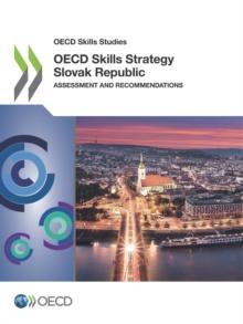 OECD Skills Studies OECD Skills Strategy Slovak Republic Assessment and Recommendations