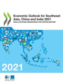 Economic Outlook for Southeast Asia, China and India 2021 Reallocating Resources for Digitalisation