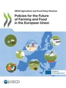 OECD Agriculture and Food Policy Reviews Policies for the Future of Farming and Food in the European Union