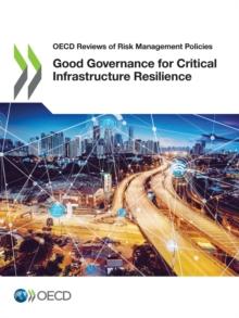 OECD Reviews of Risk Management Policies Good Governance for Critical Infrastructure Resilience