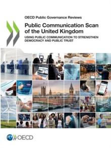 OECD Public Governance Reviews Public Communication Scan of the United Kingdom Using Public Communication to Strengthen Democracy and Public Trust